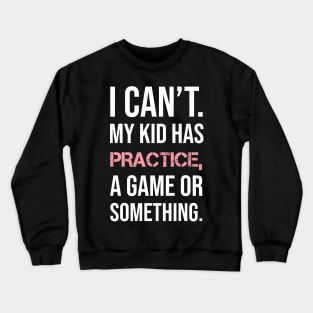 I Can't My Kids Have Practice Shirt Crewneck Sweatshirt